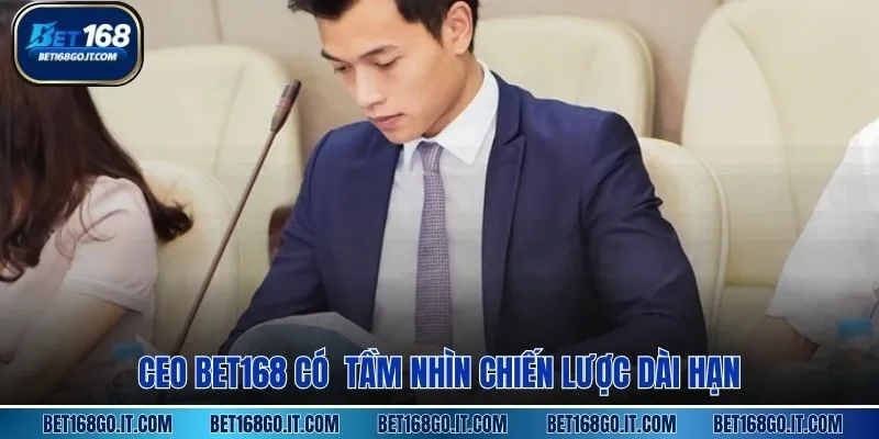 CEO BET168 có  tầm nhìn chiến lược dài hạn