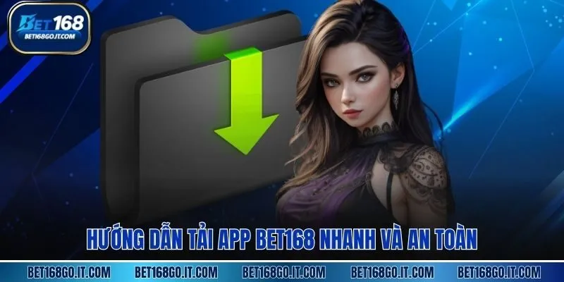 Hướng dẫn Tải App BET168 nhanh và an toàn